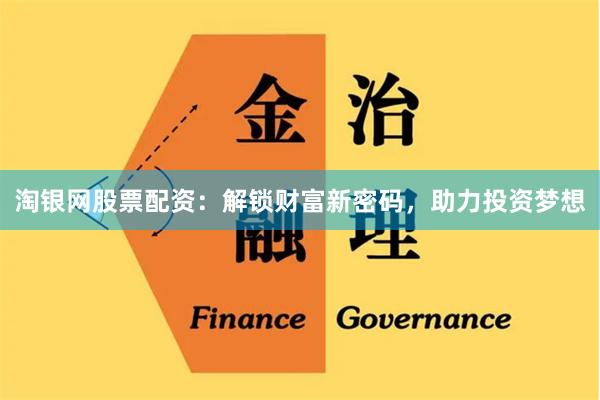 淘银网股票配资：解锁财富新密码，助力投资梦想