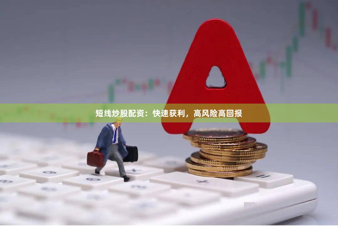 短线炒股配资：快速获利，高风险高回报