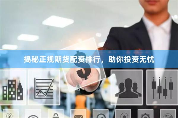 揭秘正规期货配资排行，助你投资无忧