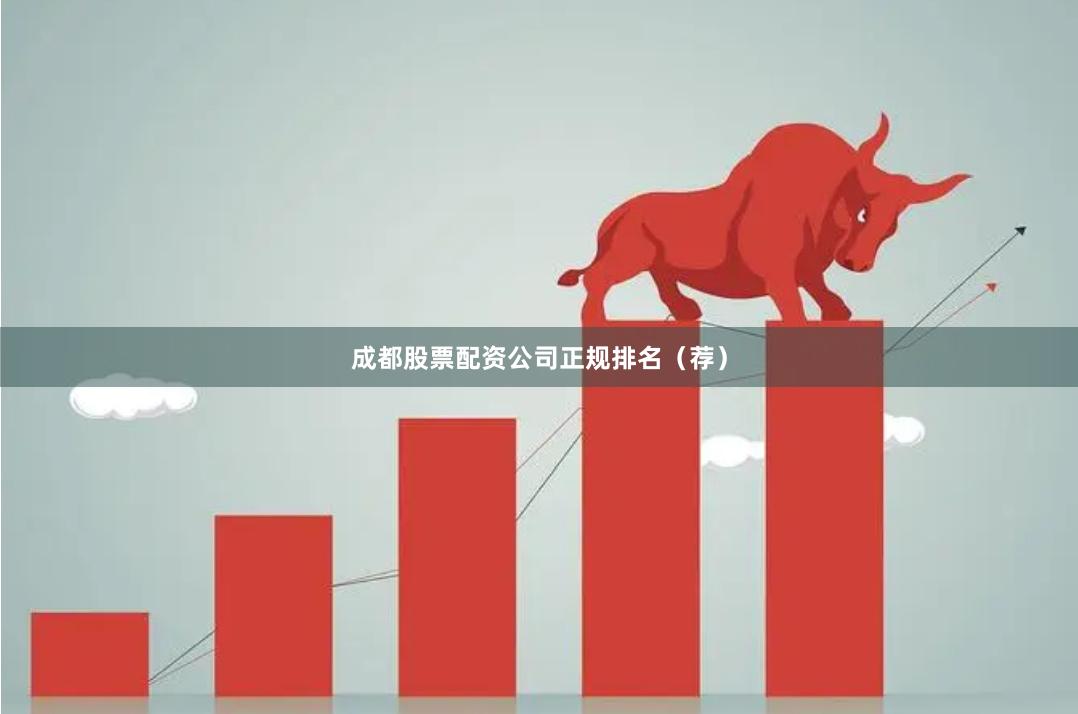 成都股票配资公司正规排名（荐）
