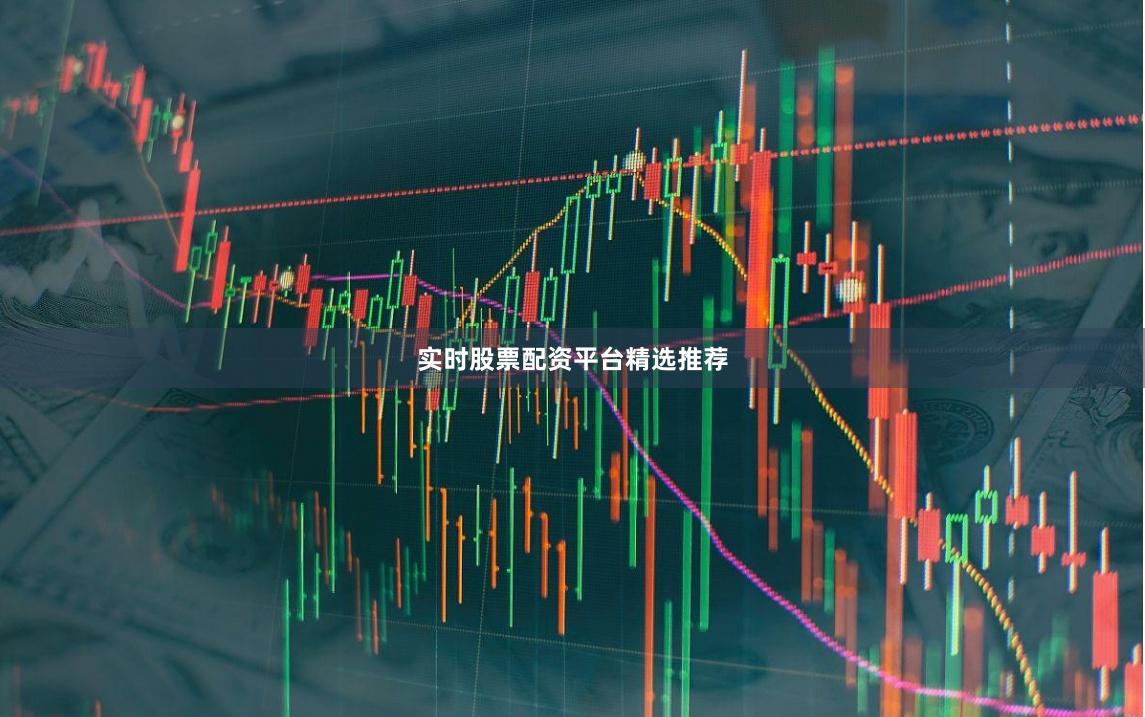 实时股票配资平台精选推荐