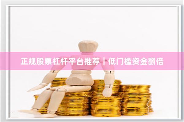 正规股票杠杆平台推荐｜低门槛资金翻倍