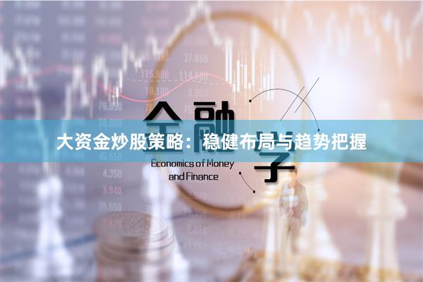 大资金炒股策略：稳健布局与趋势把握
