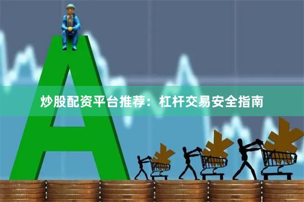 炒股配资平台推荐：杠杆交易安全指南