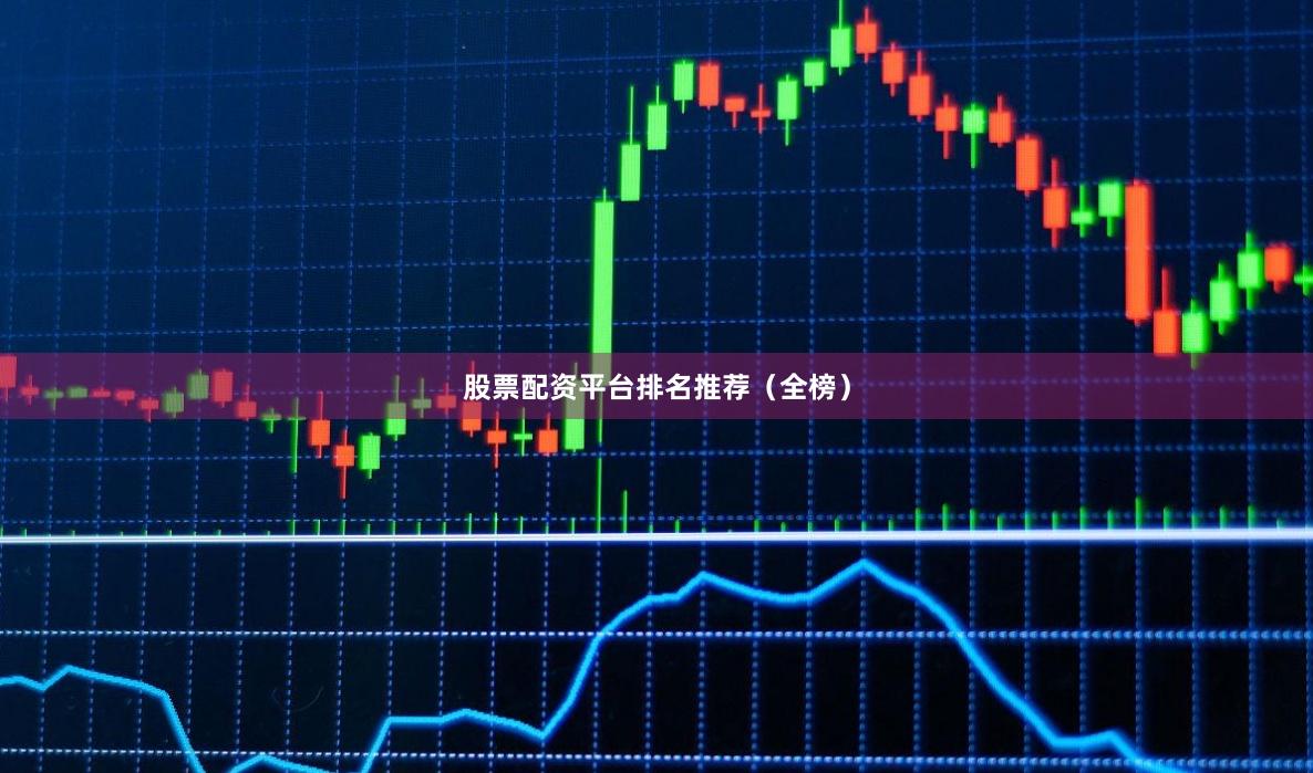 股票配资平台排名推荐（全榜）